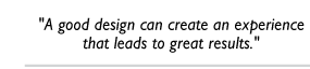 A good design can create an experience that leads to great results.
